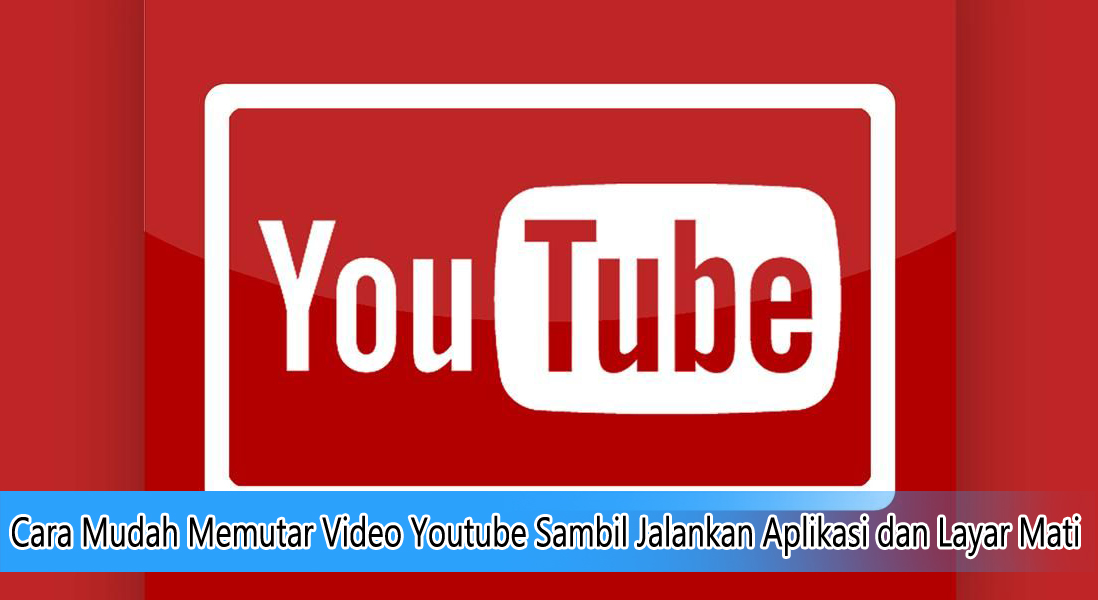 Cara Mudah Memutar Video Youtube Sambil Jalankan Aplikasi dan Layar Mati