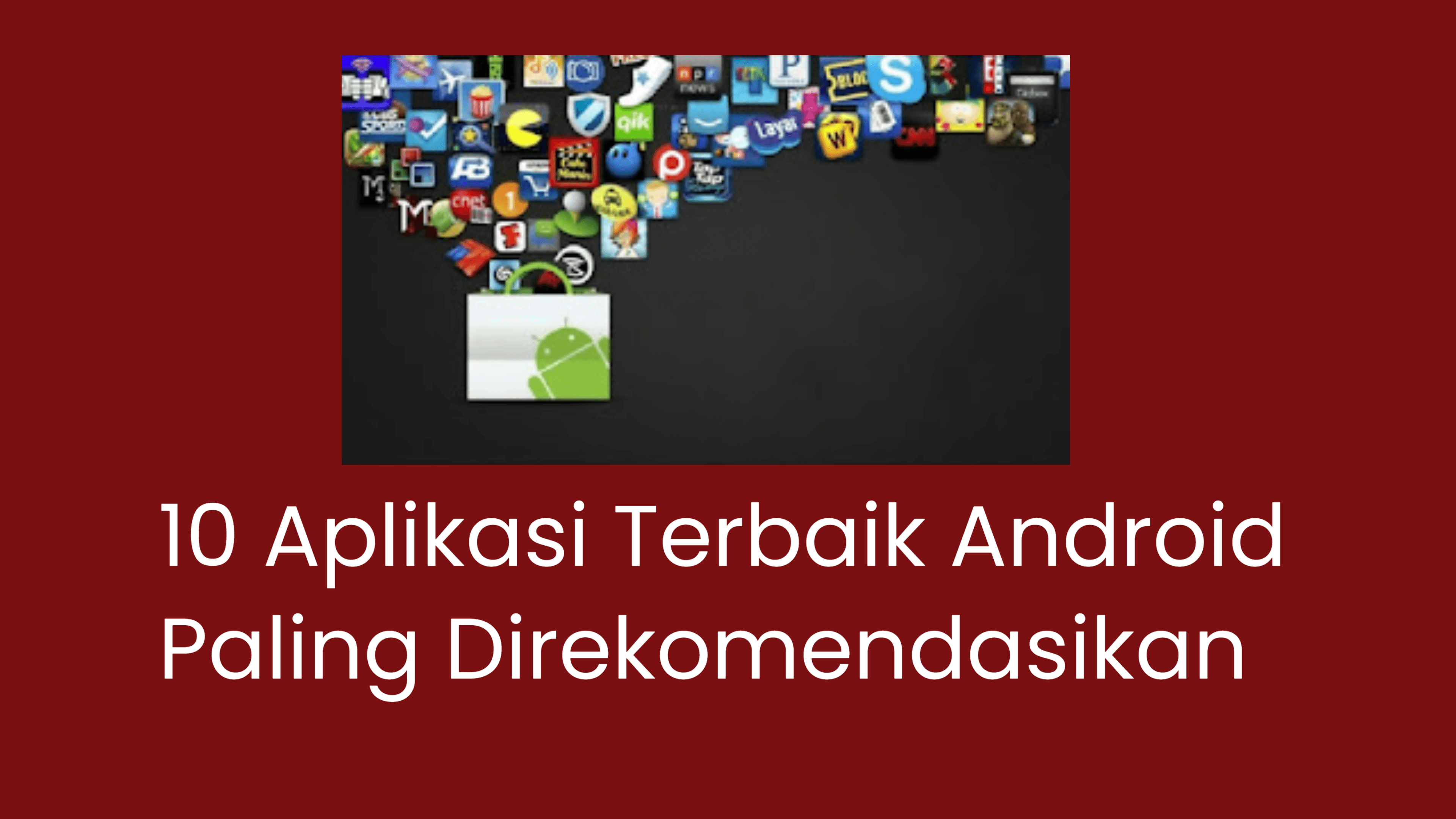10 Aplikasi Terbaik Android Paling Direkomendasikan