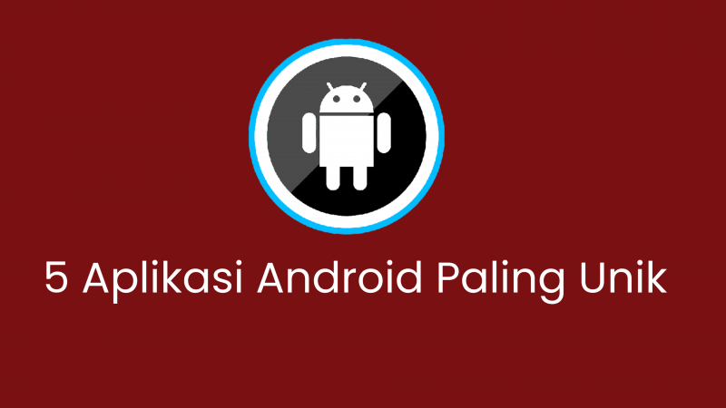 5 Aplikasi Android Paling Unik