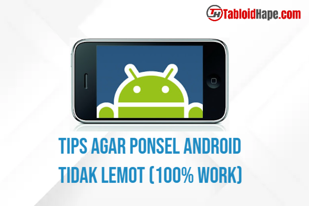 Tips agar Ponsel Android Tidak Lemot