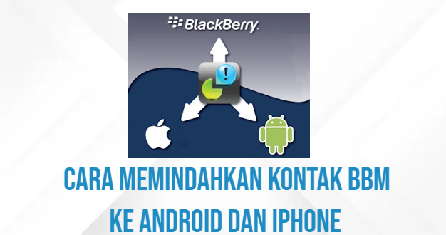 Cara Memindahkan Kontak BBM ke Android dan iPhone