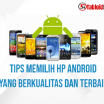 Tips Memilih Hp Android yang Berkualitas dan Terbaik