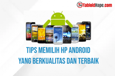 Tips Memilih Hp Android yang Berkualitas dan Terbaik