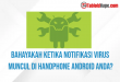 Bahayakah Ketika Notifikasi Virus Muncul Di Handphone Android anda?