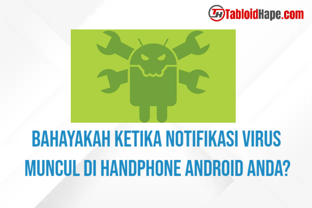 Bahayakah Ketika Notifikasi Virus Muncul Di Handphone Android anda?
