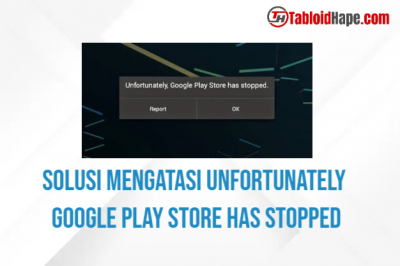 Solusi Mengatasi Unfortunately Google Play Store Has Stopped