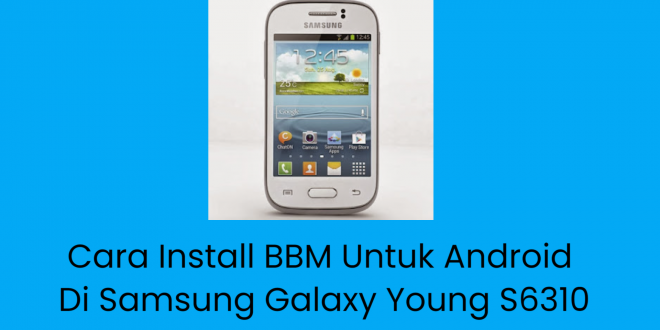 Cara Install BBM Untuk Android Di Samsung Galaxy Young S6310