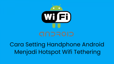 Cara Setting Handphone Android Menjadi Hotspot Wifi Tethering