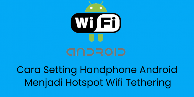 Cara Setting Handphone Android Menjadi Hotspot Wifi Tethering