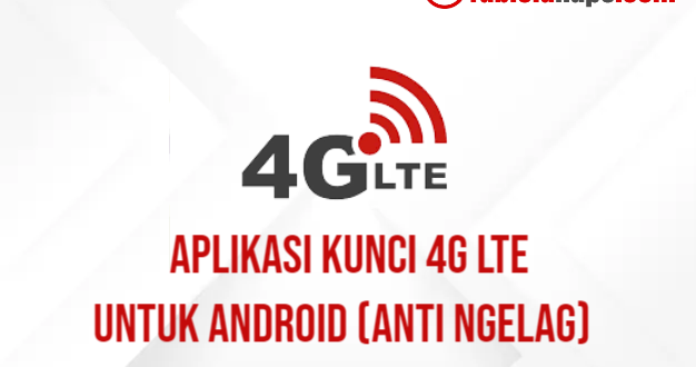 3 Aplikasi Kunci 4G LTE Untuk Android (Anti Ngelag)
