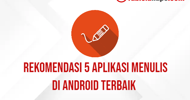 Rekomendasi 5 Aplikasi Menulis di Android Terbaik
