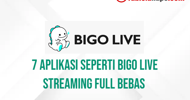 7 Aplikasi Seperti Bigo Live Streaming Full Bebas