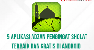 5 Aplikasi Adzan Pengingat Sholat Terbaik dan Gratis di Android