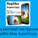 Tips Membeli Handphone Replika Atau SuperCopy