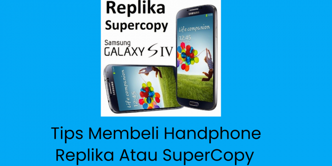 Tips Membeli Handphone Replika Atau SuperCopy