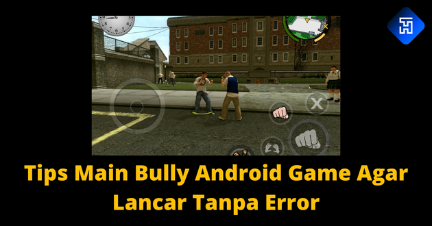 Tips Main Bully Android Game Agar Lancar Tanpa Error