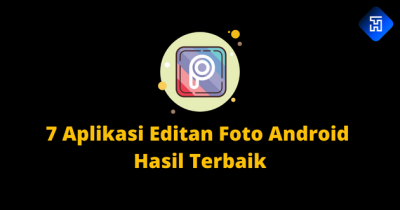 7 Aplikasi Editan Foto Android dengan Hasil Terbaik