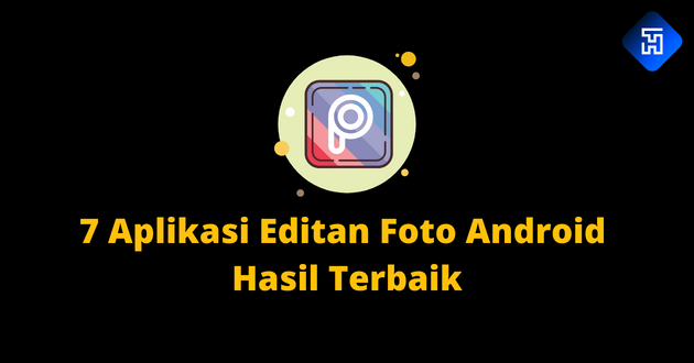 7 Aplikasi Editan Foto Android Hasil Terbaik