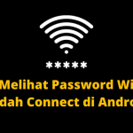 2 Cara Melihat Password Wifi yang Sudah Connect di Android