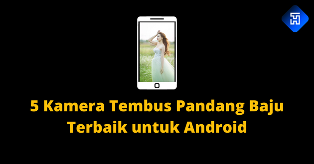 5 Kamera Tembus Pandang Baju Terbaik untuk Android