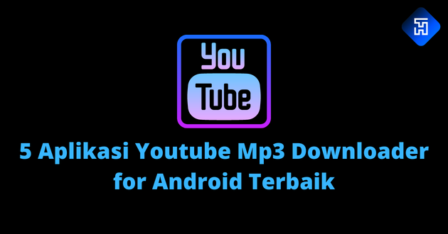 5 Aplikasi Youtube Mp3 Downloader for Android Terbaik