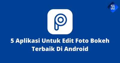 5 Aplikasi Untuk Edit Foto Bokeh Terbaik Di Android