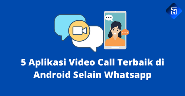 5 Aplikasi Video Call Terbaik di Android Selain Whatsapp