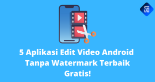 5 Aplikasi Edit Video Android Tanpa Watermark Terbaik, Gratis!