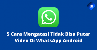 5 Cara Mengatasi Tidak Bisa Putar Video Di WhatsApp Android
