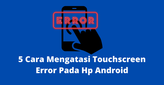 5 Cara Mengatasi Touchscreen Error Pada Hp Android