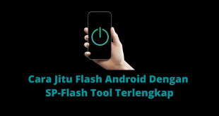 Cara Jitu Flash Android Dengan SP Flash Tool Terlengkap