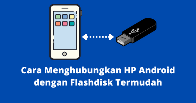 Cara Menghubungkan HP Android dengan Flashdisk Termudah