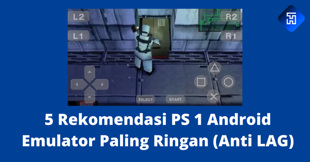 5 Rekomendasi PS 1 Android Emulator Paling Ringan (Anti LAG)