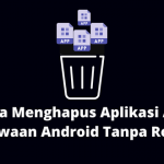 Cara Menghapus Aplikasi Asli Bawaan Android Tanpa Root