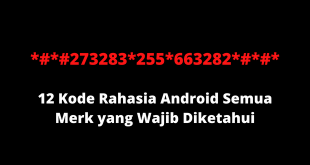 12 Kode Rahasia Android Semua Merk yang Wajib Diketahui