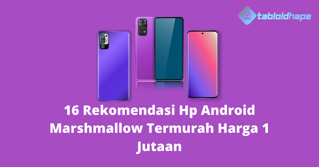 16 Rekomendasi Hp Android Marshmallow Termurah Harga 1 Jutaan