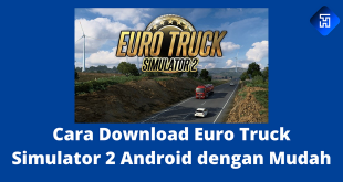 Cara Download Euro Truck Simulator 2 Android dengan Mudah