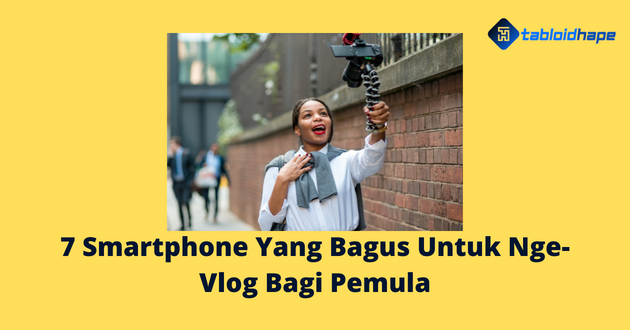 7 Smartphone Yang Bagus Untuk Nge-Vlog Bagi Pemula