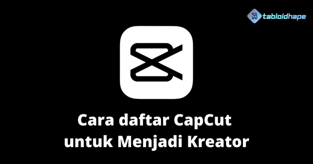 Cara Daftar CapCut untuk Menjadi Kreator