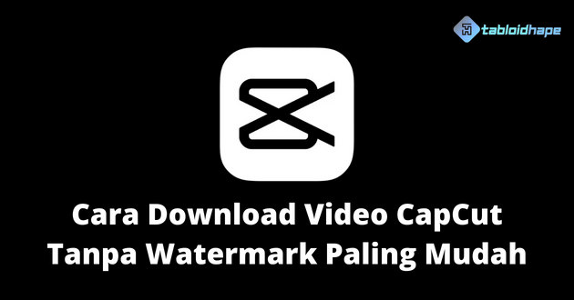 Cara Download Video CapCut Tanpa Watermark Paling Mudah