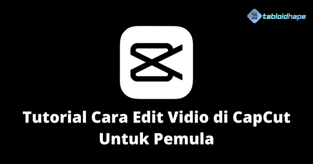 Tutorial Cara Edit Vidio di CapCut Untuk Pemula