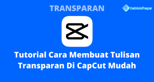 Tutorial Cara Membuat Tulisan Transparan Di CapCut Mudah