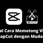 Tutorial Cara Memotong Video di CapCut dengan Mudah