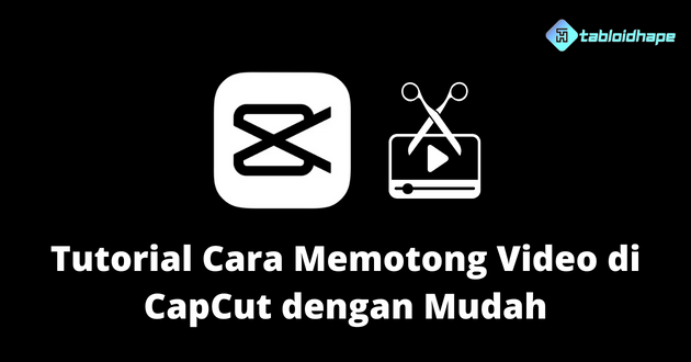 Tutorial Cara Memotong Video di CapCut dengan Mudah
