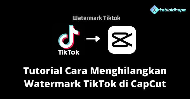 Tutorial Cara Menghilangkan Watermark TikTok di CapCut