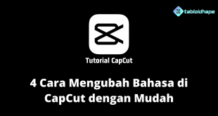 4 Cara Mengubah Bahasa di CapCut dengan Mudah