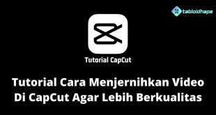 Tutorial Cara Menjernihkan Video Di CapCut Agar Lebih Berkualitas