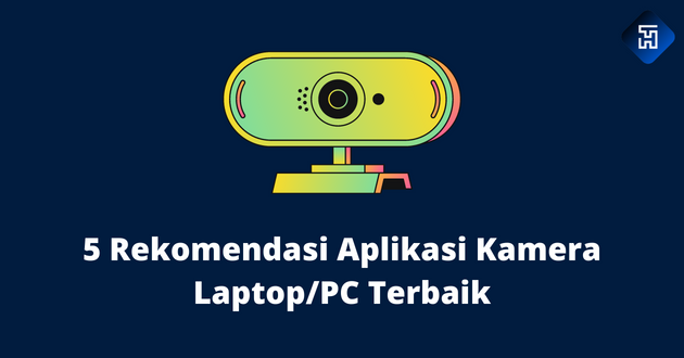 5 Rekomendasi Aplikasi Kamera Laptop/PC Terbaik