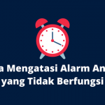 7 Cara Mengatasi Alarm Android yang Tidak Berfungsi