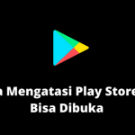 7+ Cara Mengatasi Play Store Tidak Bisa Dibuka